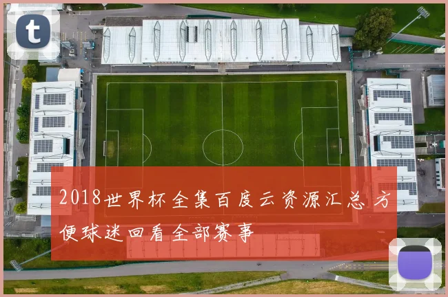 2018世界杯全集百度云资源汇总 方便球迷回看全部赛事