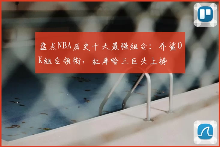 盘点NBA历史十大最强组合:乔鲨OK组合领衔,杜库哈三巨头上榜