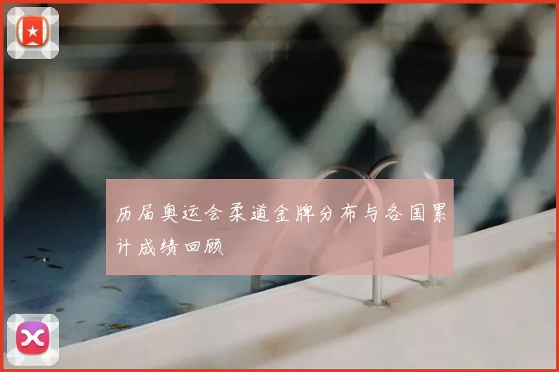 历届奥运会柔道金牌分布与各国累计成绩回顾