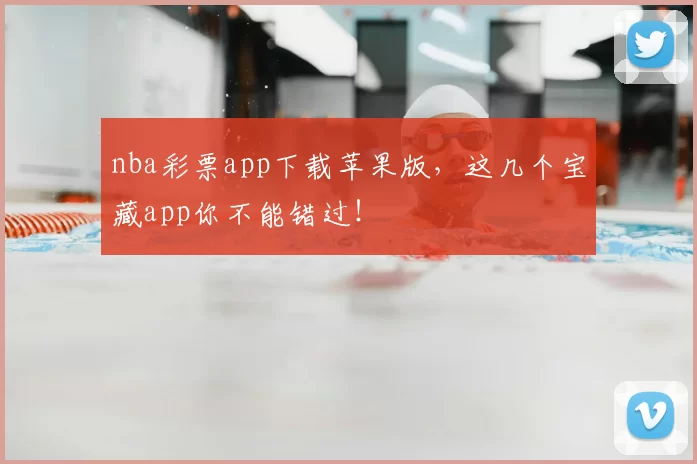 nba彩票app下载苹果版,这几个宝藏app你不能错过!